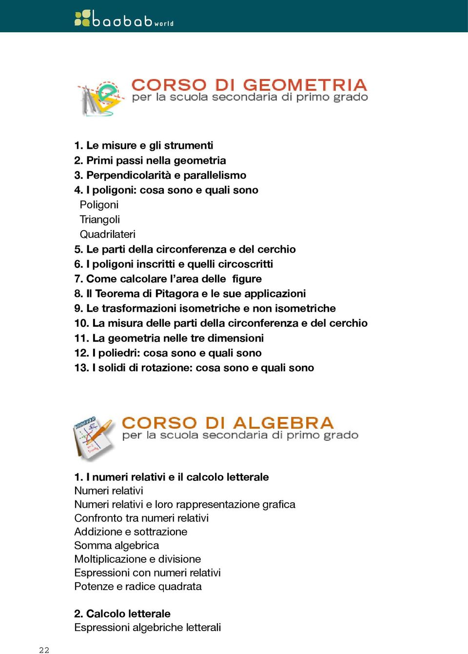 Le trasformazioni isometriche e non isometriche 10. La misura delle parti della circonferenza e del cerchio 11. La geometria nelle tre dimensioni 12. I poliedri: cosa sono e quali sono 13.