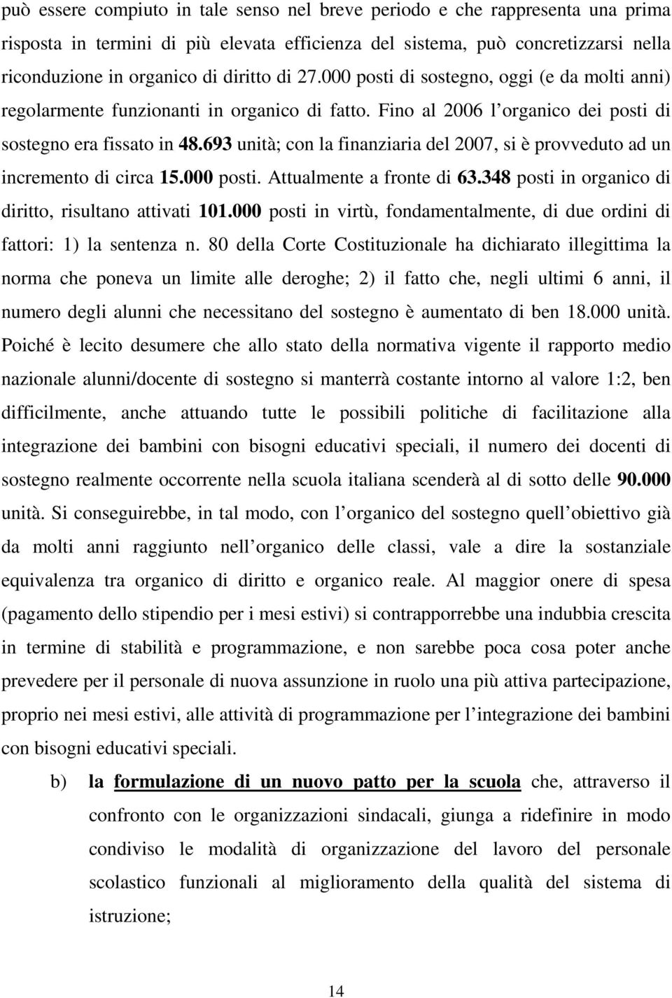 693 unità; con la finanziaria del 2007, si è provveduto ad un incremento di circa 15.000 posti. Attualmente a fronte di 63.348 posti in organico di diritto, risultano attivati 101.