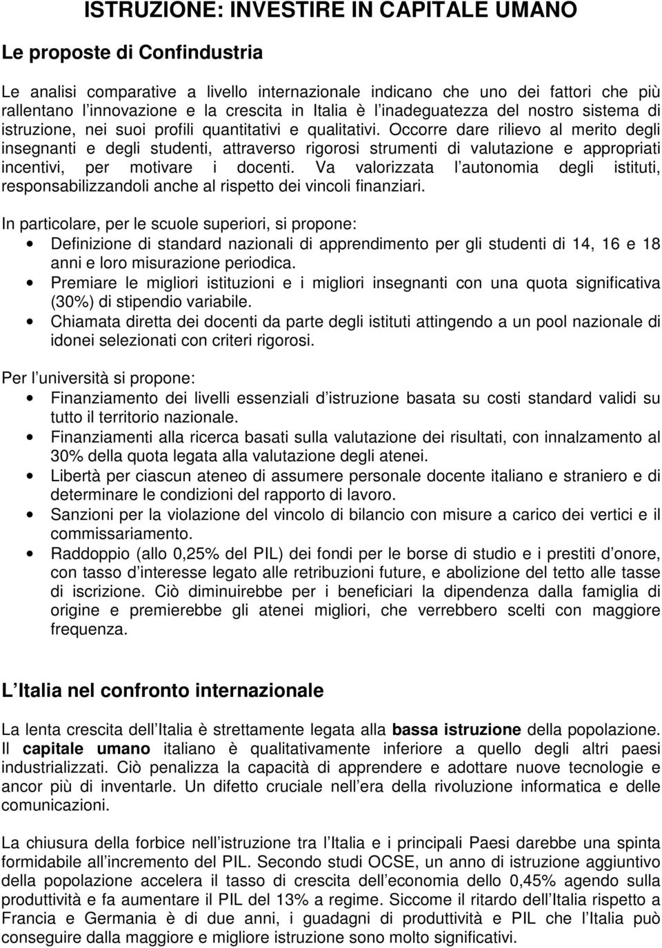 Occorre dare rilievo al merito degli insegnanti e degli studenti, attraverso rigorosi strumenti di valutazione e appropriati incentivi, per motivare i docenti.