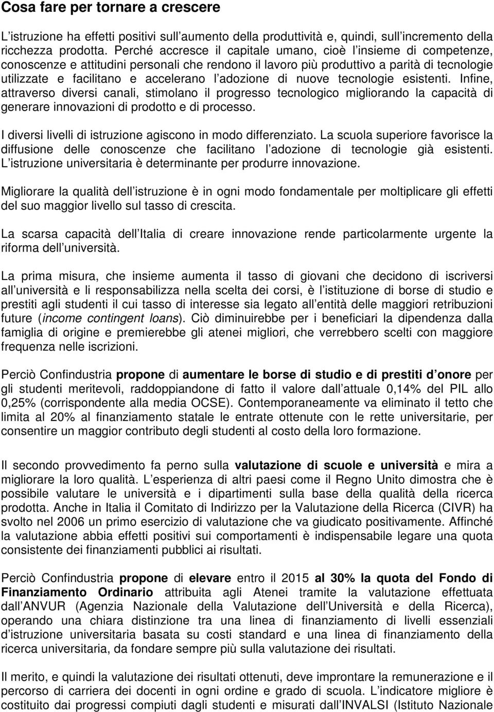 adozione di nuove tecnologie esistenti. Infine, attraverso diversi canali, stimolano il progresso tecnologico migliorando la capacità di generare innovazioni di prodotto e di processo.