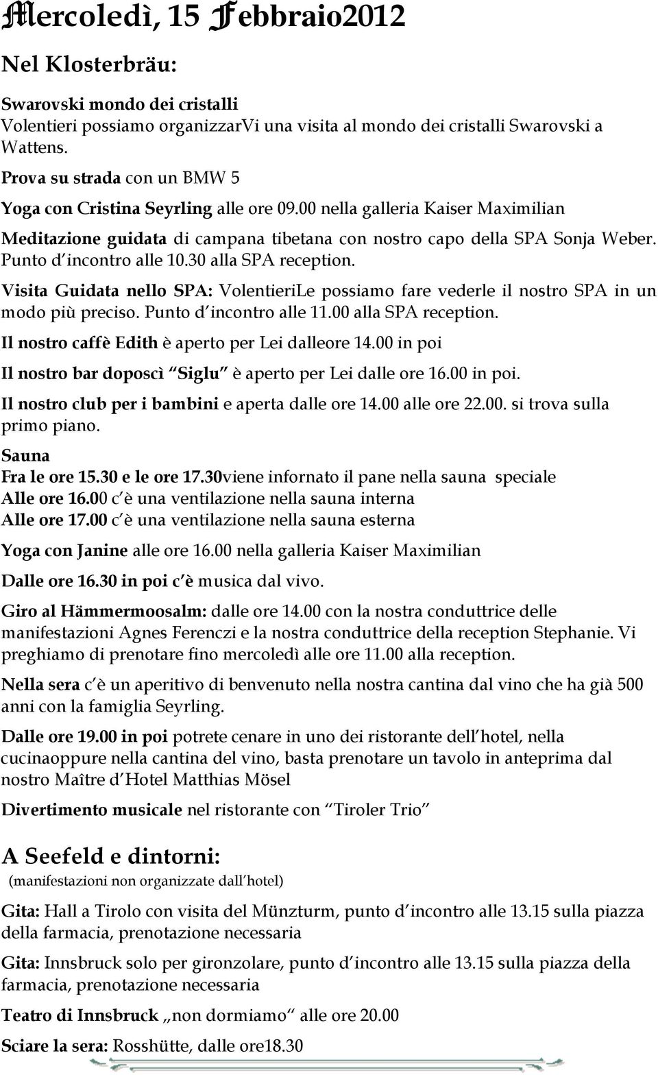 00 c è una ventilazione nella sauna interna Yoga con Janine alle ore 16.00 nella galleria Kaiser Maximilian. Giro al Hämmermoosalm: dalle ore 14.