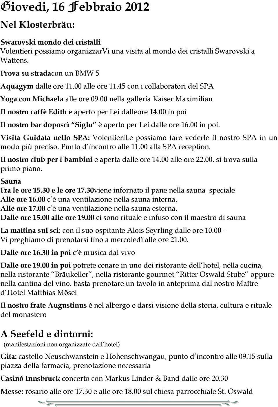 ristorante Bräukeller, nella ristorante gourmet Ritter Oswald Stube oppure nella cantina del vino, basta prenotare un tavolo in anteprima dal nostro Maître d Hotel Matthias Mösel Il nostro frate