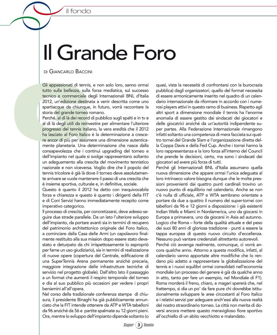 Perché, al di là dei record di pubblico sugli spalti e in tv e al di là degli utili da reinvestire per alimentare l ulteriore progresso del tennis italiano, la vera eredità che il 2012 ha lasciato al