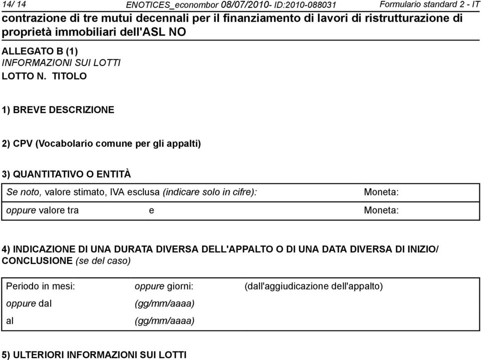 solo in cifre): Moneta: oppure valore tra e Moneta: 4) INDICAZIONE DI UNA DURATA DIVERSA DELL'APPALTO O DI UNA DATA DIVERSA DI INIZIO/