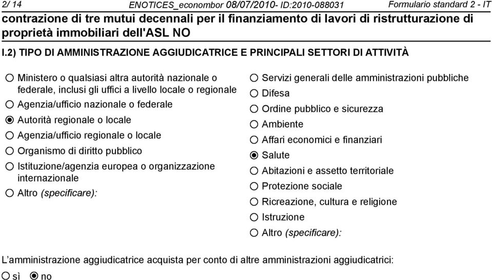 nazionale o federale Autorità regionale o locale Agenzia/ufficio regionale o locale Organismo di diritto pubblico Istituzione/agenzia europea o organizzazione internazionale Altro (specificare):