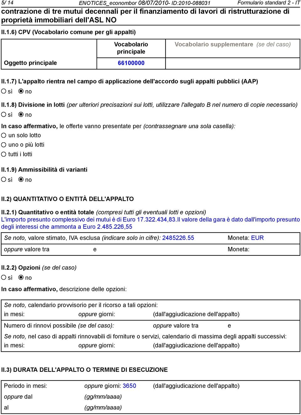 copie necessario) In caso affermativo, le offerte van presentate per (contrassegnare una sola casella): un solo lotto u o più lotti tutti i lotti II.1.9) Ammissibilità di varianti II.