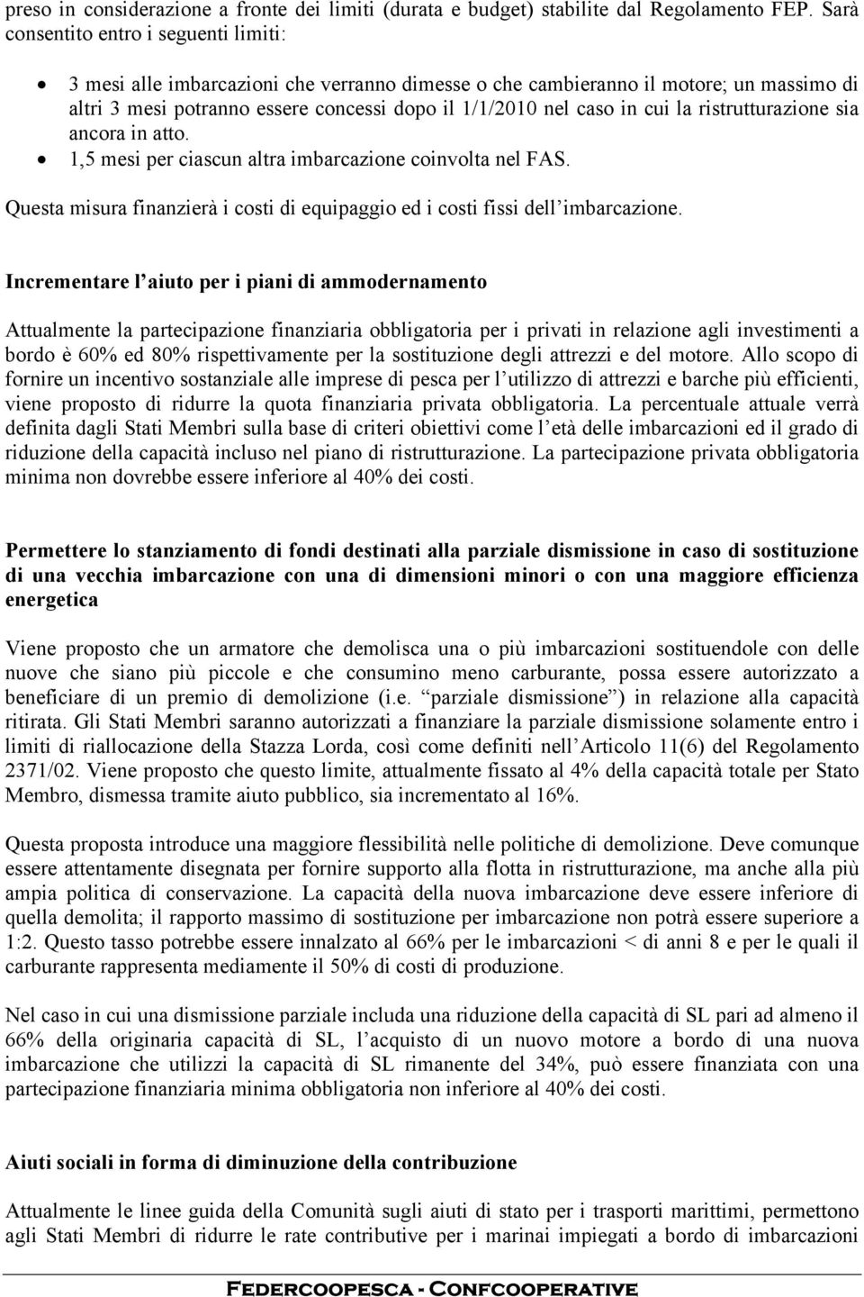 cui la ristrutturazione sia ancora in atto. 1,5 mesi per ciascun altra imbarcazione coinvolta nel FAS. Questa misura finanzierà i costi di equipaggio ed i costi fissi dell imbarcazione.