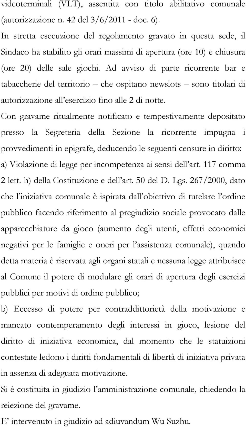 Ad avviso di parte ricorrente bar e tabaccherie del territorio che ospitano newslots sono titolari di autorizzazione all esercizio fino alle 2 di notte.