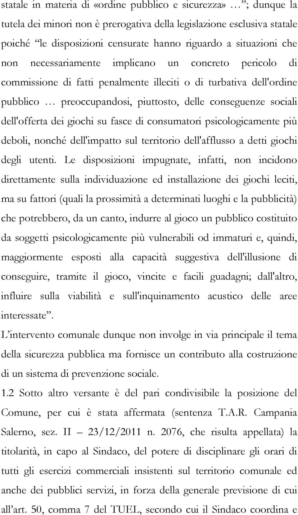 dell'offerta dei giochi su fasce di consumatori psicologicamente più deboli, nonché dell'impatto sul territorio dell'afflusso a detti giochi degli utenti.