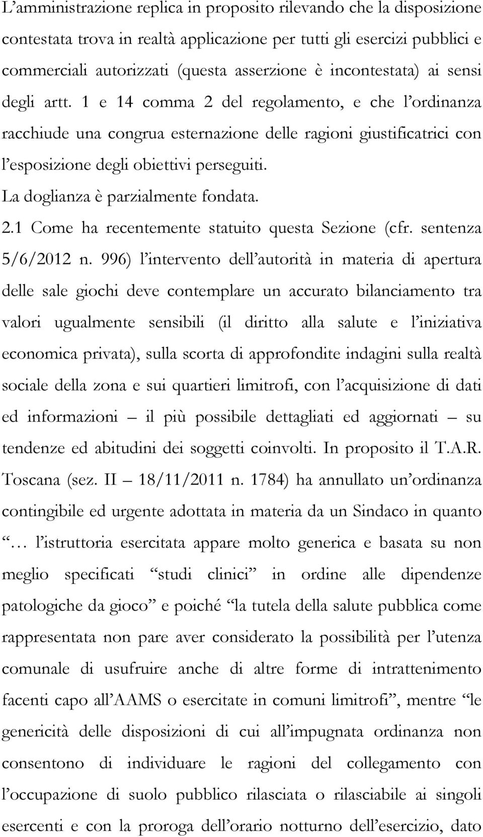 La doglianza è parzialmente fondata. 2.1 Come ha recentemente statuito questa Sezione (cfr. sentenza 5/6/2012 n.