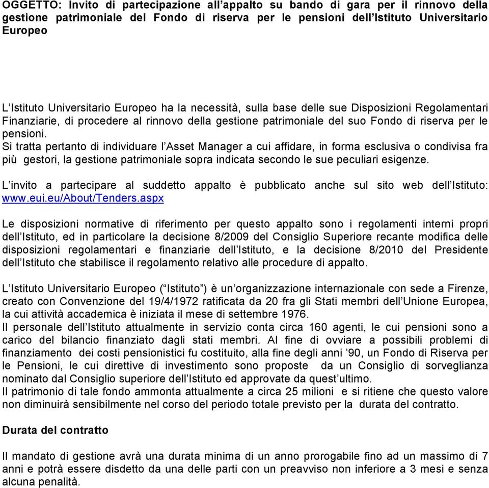 Si tratta pertanto di individuare l Asset Manager a cui affidare, in forma esclusiva o condivisa fra più gestori, la gestione patrimoniale sopra indicata secondo le sue peculiari esigenze.