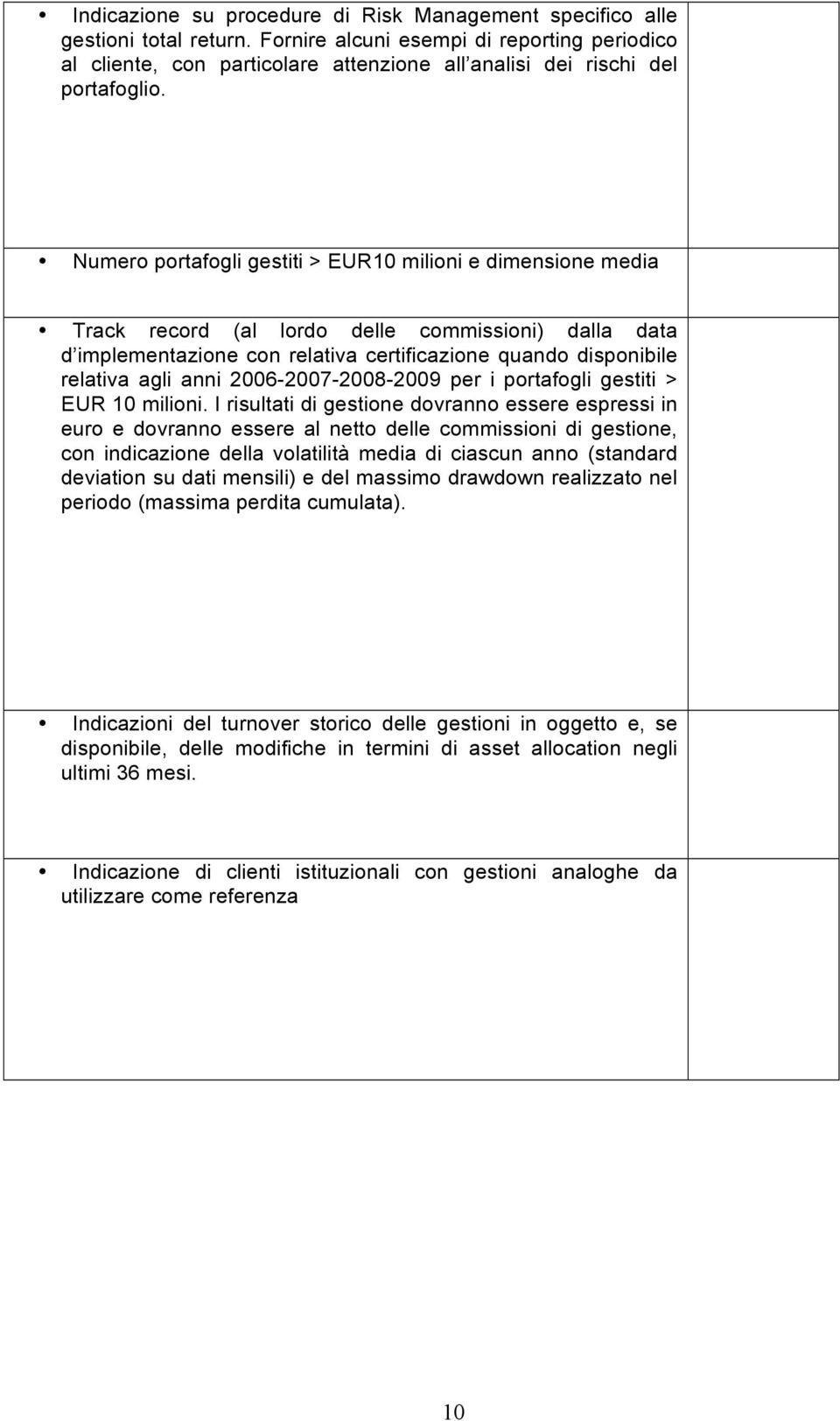 Numero portafogli gestiti > EUR10 milioni e dimensione media Track record (al lordo delle commissioni) dalla data d implementazione con relativa certificazione quando disponibile relativa agli anni