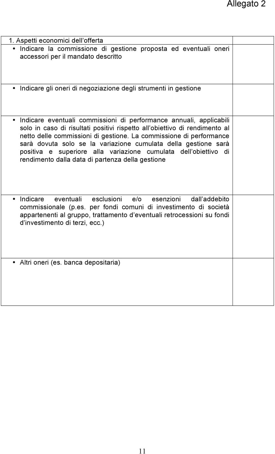 Indicare eventuali commissioni di performance annuali, applicabili solo in caso di risultati positivi rispetto all obiettivo di rendimento al netto delle commissioni di gestione.