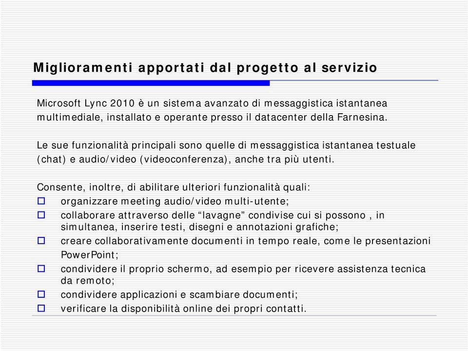 Consente, inoltre, di abilitare ulteriori funzionalità quali: organizzare meeting audio/video multi-utente; collaborare attraverso delle lavagne condivise cui si possono, in simultanea, inserire