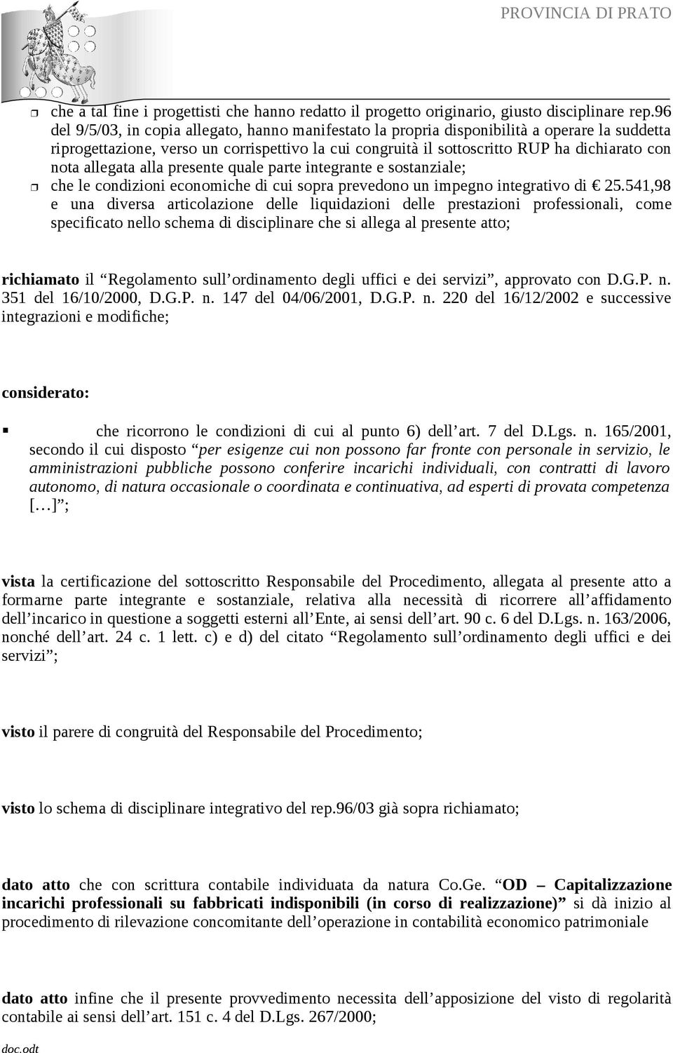 presente quale parte integrante e sstanziale; che le cndizini ecnmiche di cui spra prevedn un impegn integrativ di 25.