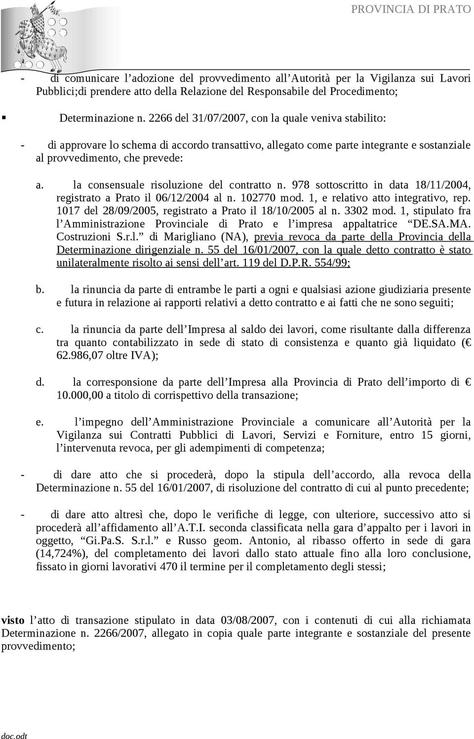 la cnsensuale risluzine del cntratt n. 978 sttscritt in data 18/11/2004, registrat a Prat il 06/12/2004 al n. 102770 md. 1, e relativ att integrativ, rep.