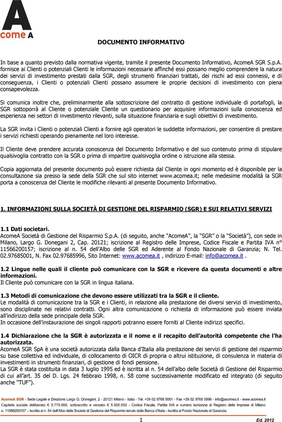 omeA SGR S.p.A. fornisce ai Clienti o potenziali Clienti le informazioni necessarie affinché essi possano meglio comprendere la natura dei servizi di investimento prestati dalla SGR, degli strumenti