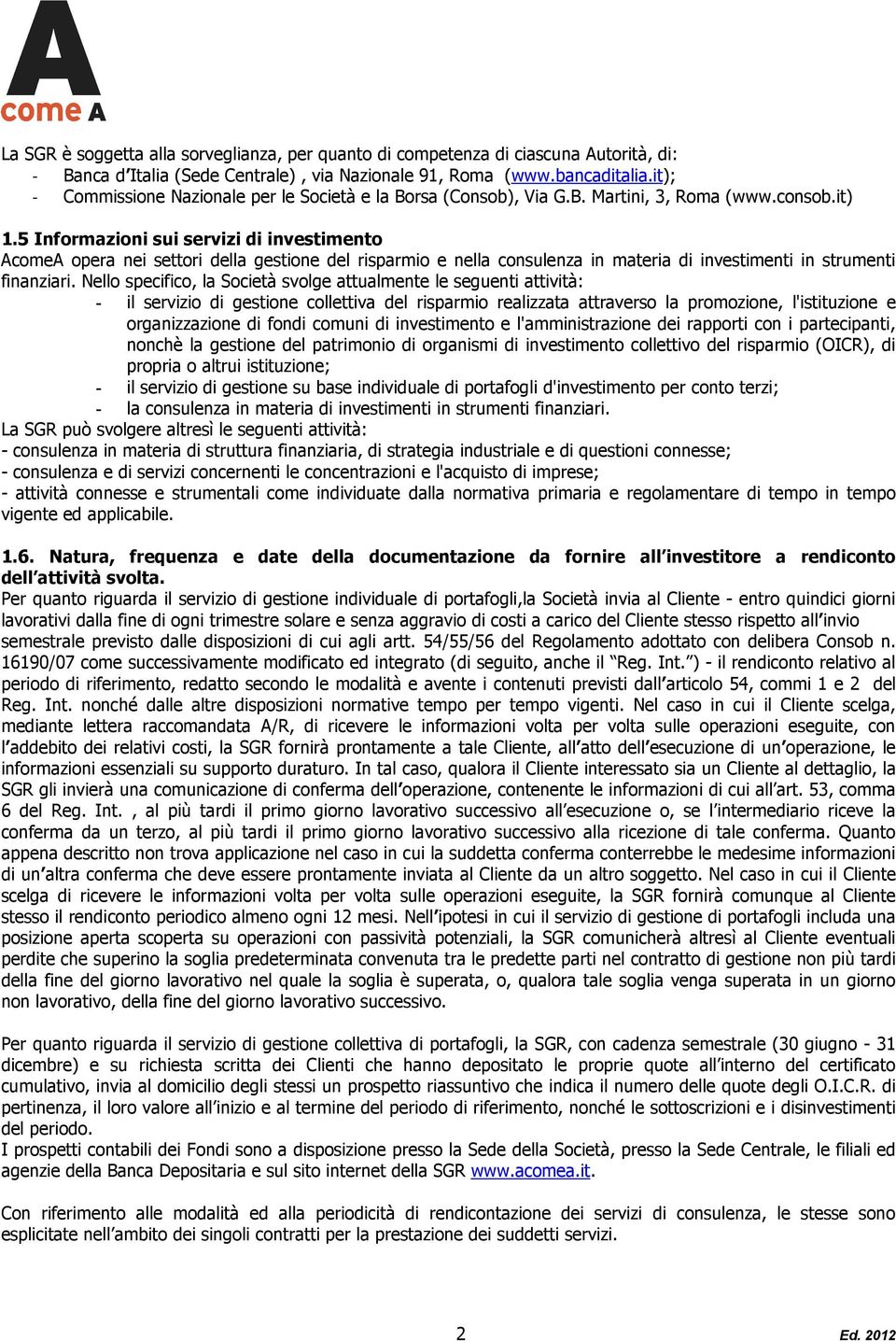 5 Informazioni sui servizi di investimento AcomeA opera nei settori della gestione del risparmio e nella consulenza in materia di investimenti in strumenti finanziari.