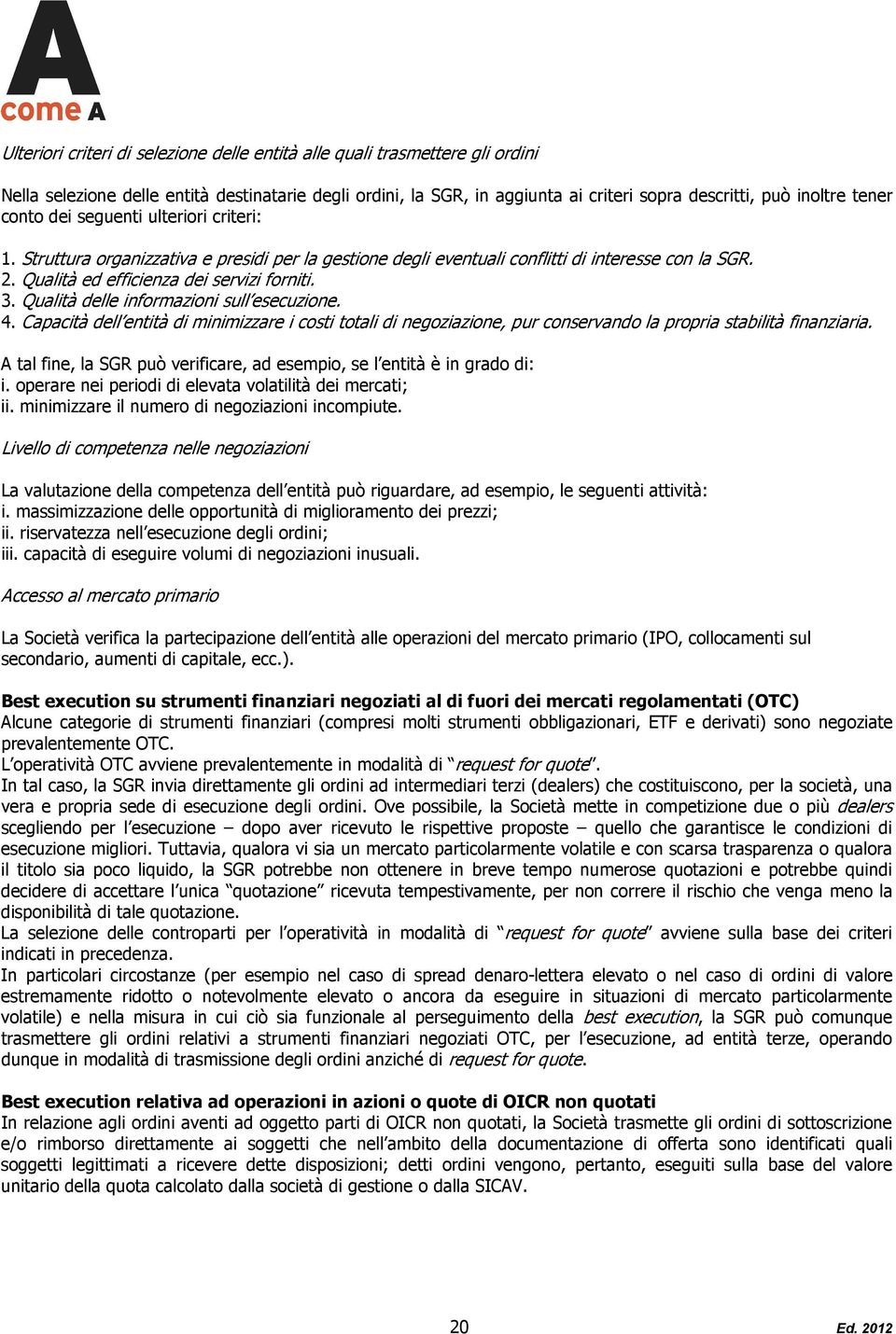 Qualità delle informazioni sull esecuzione. 4. Capacità dell entità di minimizzare i costi totali di negoziazione, pur conservando la propria stabilità finanziaria.