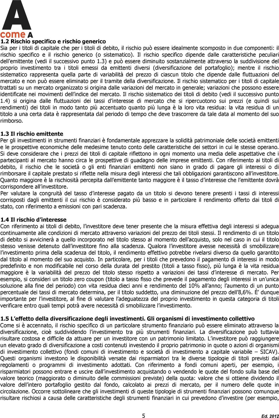 3) e può essere diminuito sostanzialmente attraverso la suddivisione del proprio investimento tra i titoli emessi da emittenti diversi (diversificazione del portafoglio); mentre il rischio