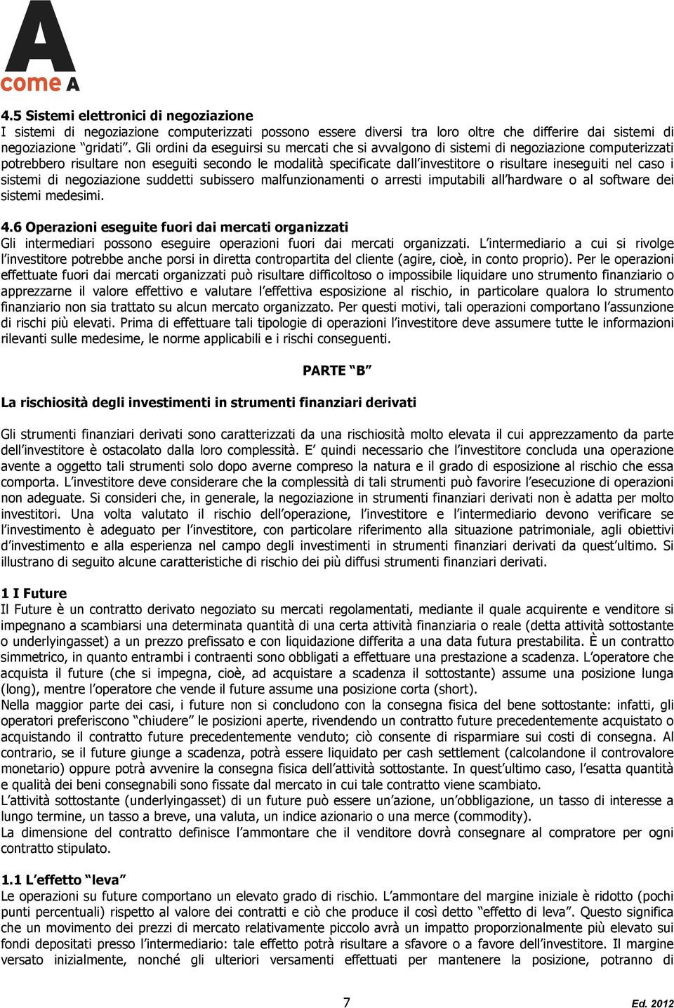 nel caso i sistemi di negoziazione suddetti subissero malfunzionamenti o arresti imputabili all hardware o al software dei sistemi medesimi. 4.