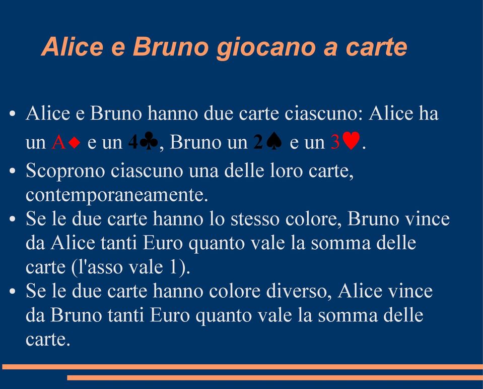 Se le due carte hanno lo stesso colore, Bruno vince da Alice tanti Euro quanto vale la somma delle