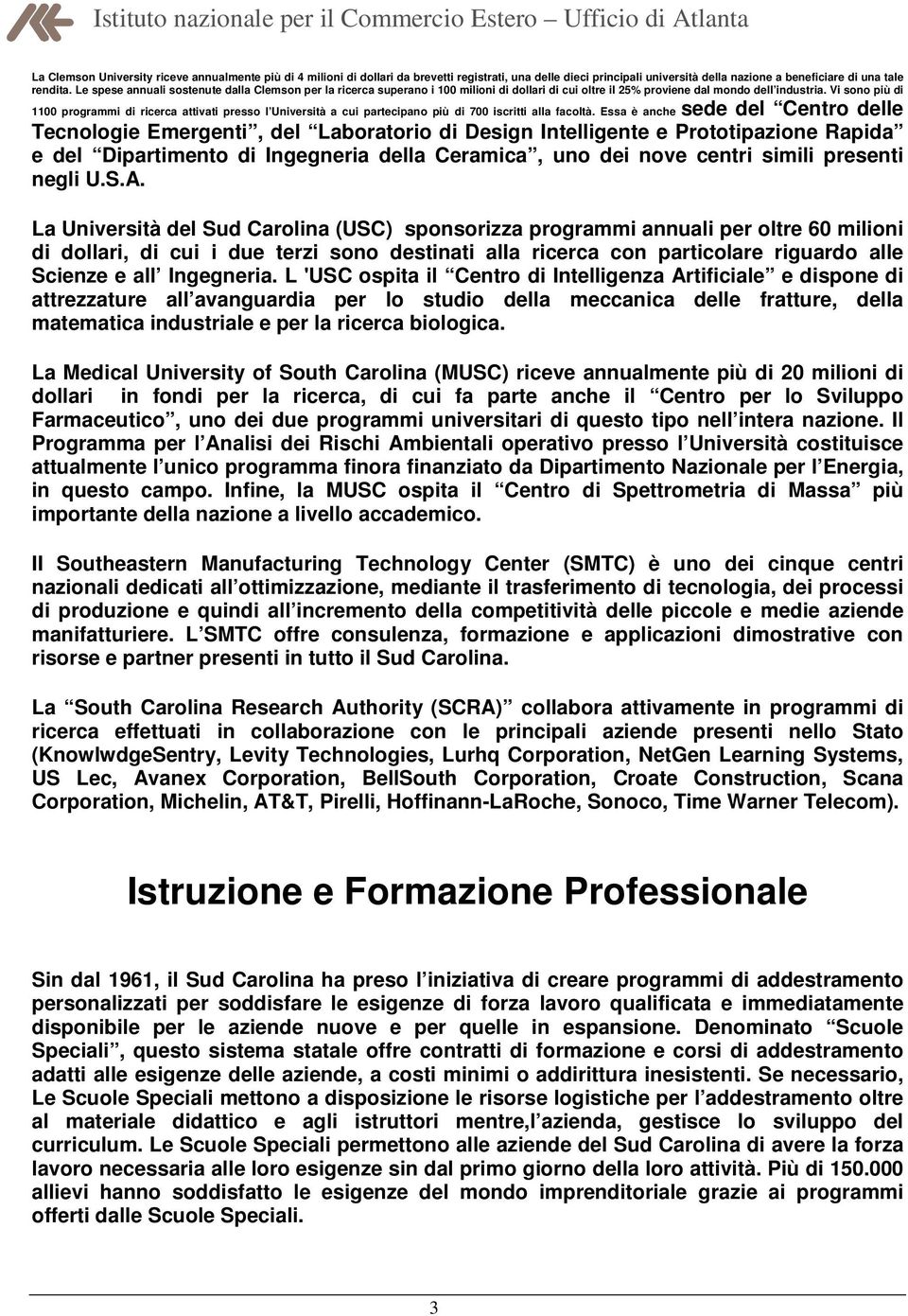 Vi sono più di 1100 programmi di ricerca attivati presso l Università a cui partecipano più di 700 iscritti alla facoltà.