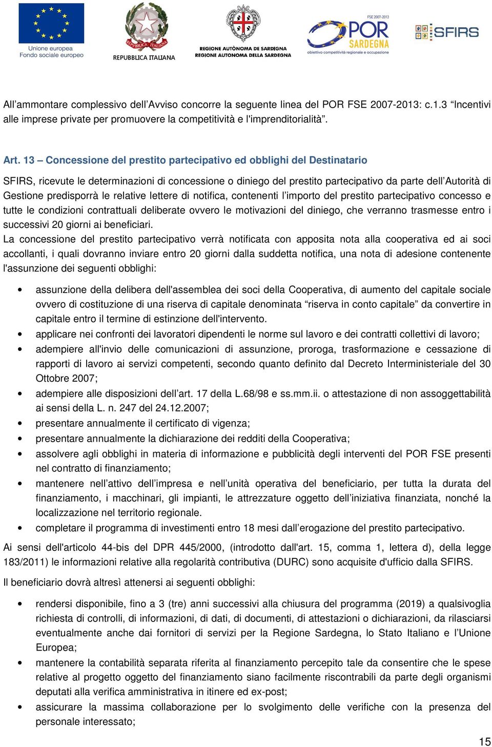 predisporrà le relative lettere di notifica, contenenti l importo del prestito partecipativo concesso e tutte le condizioni contrattuali deliberate ovvero le motivazioni del diniego, che verranno