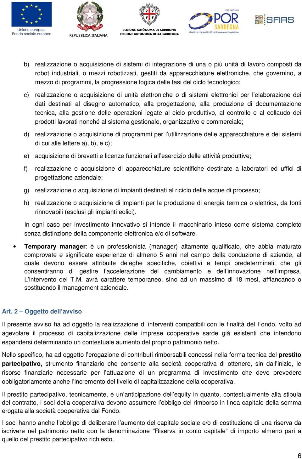 disegno automatico, alla progettazione, alla produzione di documentazione tecnica, alla gestione delle operazioni legate al ciclo produttivo, al controllo e al collaudo dei prodotti lavorati nonché