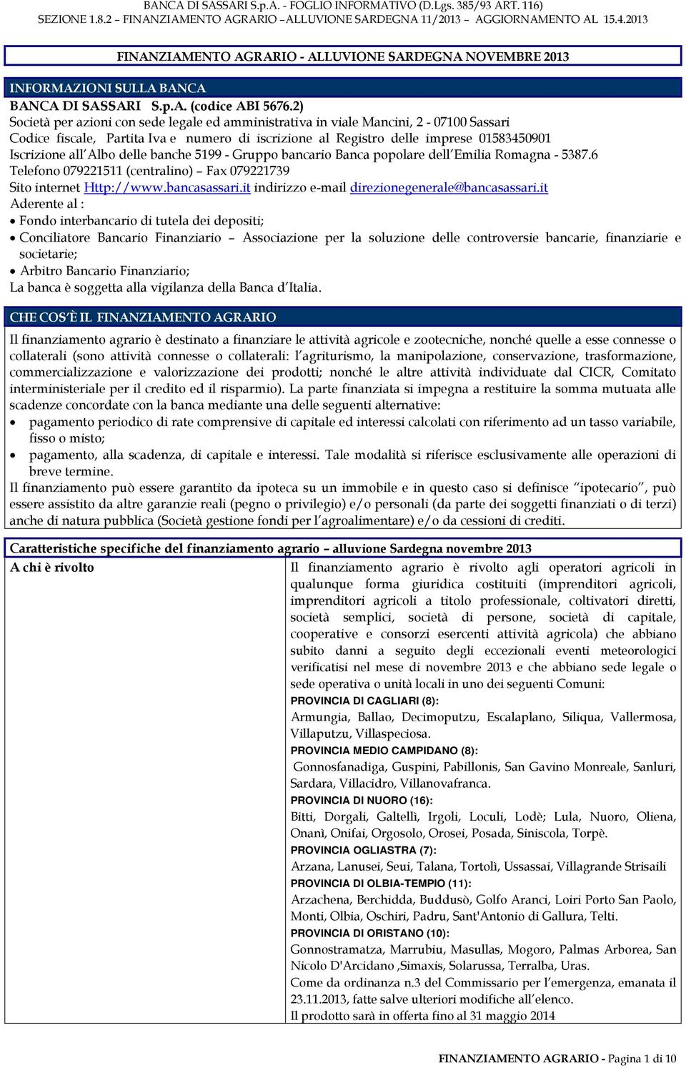 delle banche 5199 - Gruppo bancario Banca popolare dell Emilia Romagna - 5387.6 Telefono 079221511 (centralino) Fax 079221739 Sito internet Http://www.bancasassari.