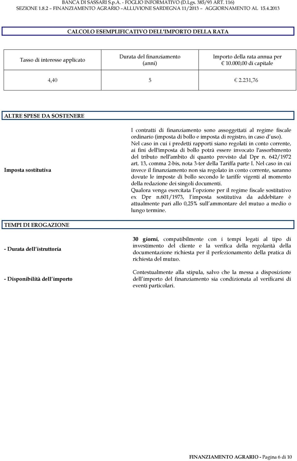 Nel caso in cui i predetti rapporti siano regolati in conto corrente, ai fini dell'imposta di bollo potrà essere invocato l'assorbimento del tributo nell'ambito di quanto previsto dal Dpr n.