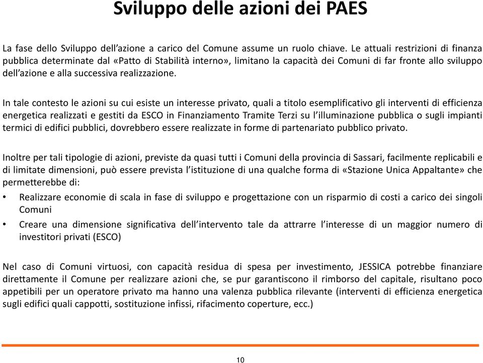 In tale contesto le azioni su cui esiste un interesse privato, quali a titolo esemplificativo gli interventi di efficienza energetica realizzati e gestiti da ESCO in Finanziamento Tramite Terzi su l