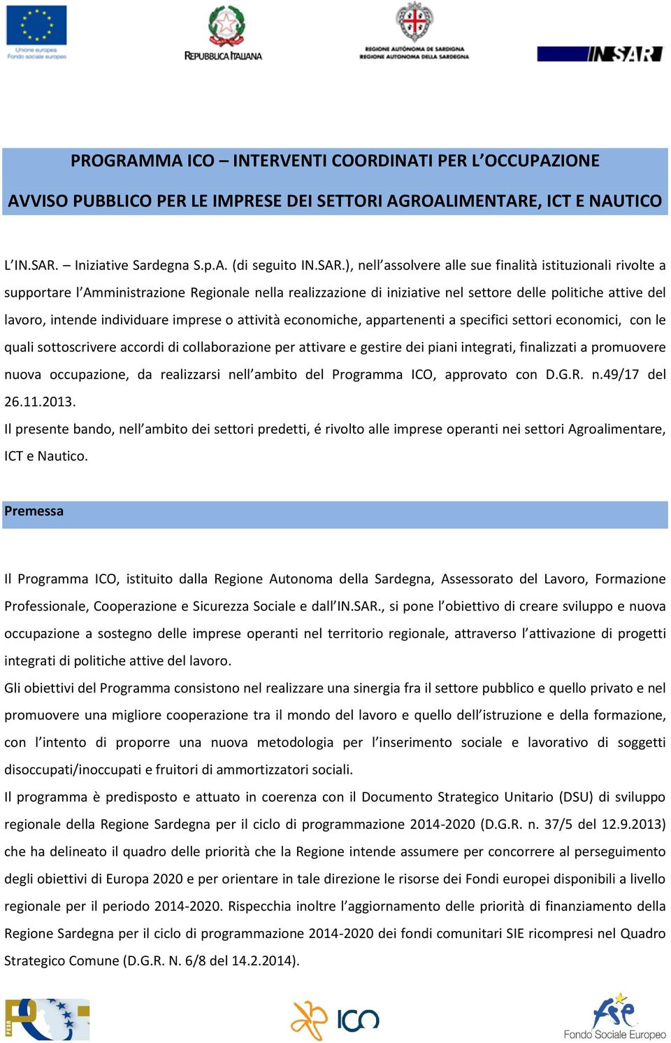 ), nell assolvere alle sue finalità istituzionali rivolte a supportare l Amministrazione Regionale nella realizzazione di iniziative nel settore delle politiche attive del lavoro, intende individuare