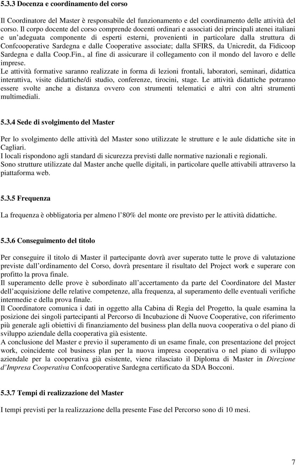 Confcooperative Sardegna e dalle Cooperative associate; dalla SFIRS, da Unicredit, da Fidicoop Sardegna e dalla Coop.Fin.