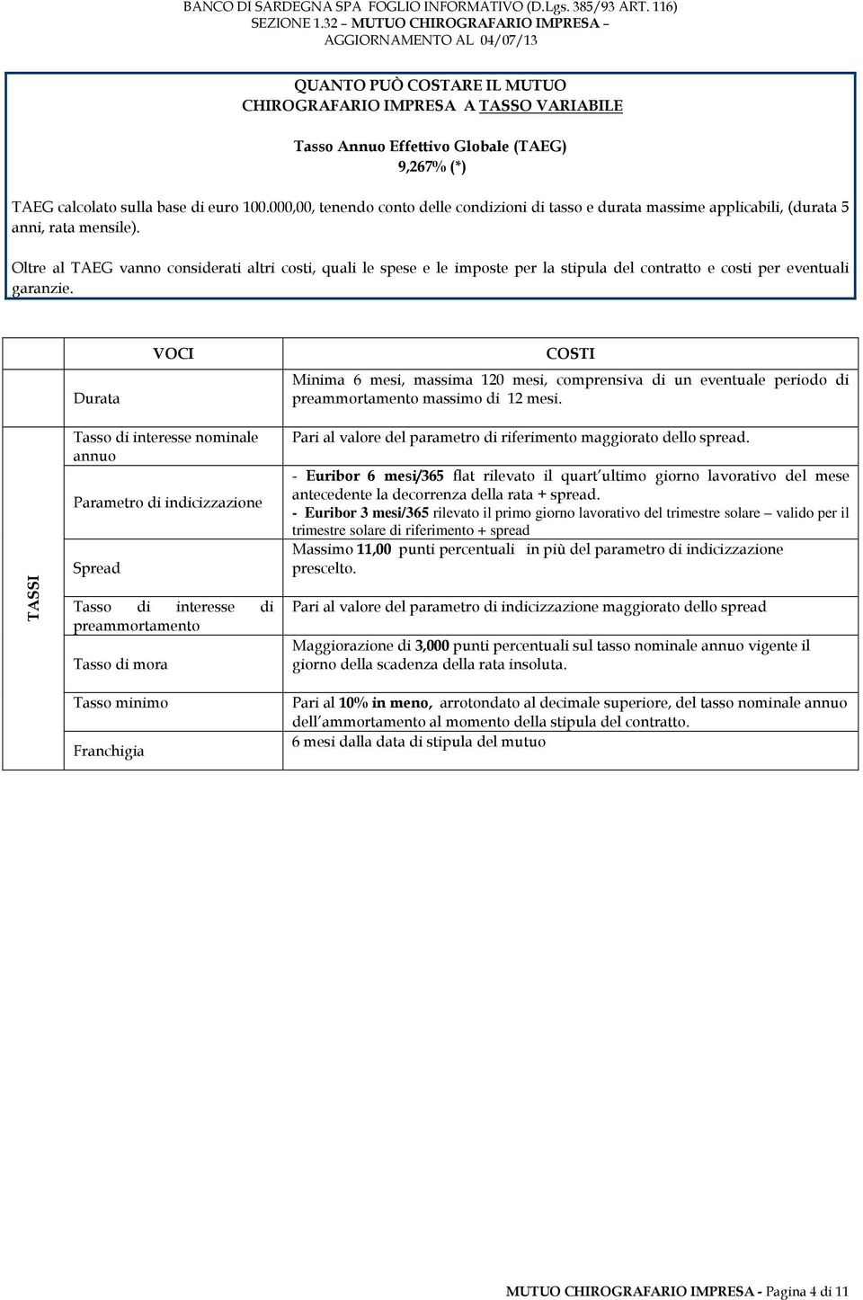 Oltre al TAEG vanno considerati altri costi, quali le spese e le imposte per la stipula del contratto e costi per eventuali garanzie.