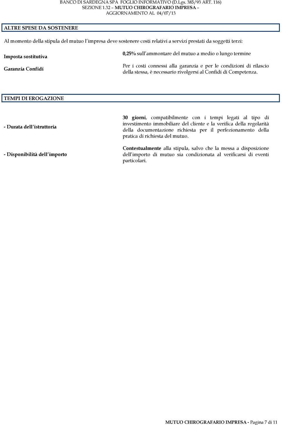 TEMPI DI EROGAZIONE - Durata dell istruttoria - Disponibilità dell importo 30 giorni, compatibilmente con i tempi legati al tipo di investimento immobiliare del cliente e la verifica della regolarità