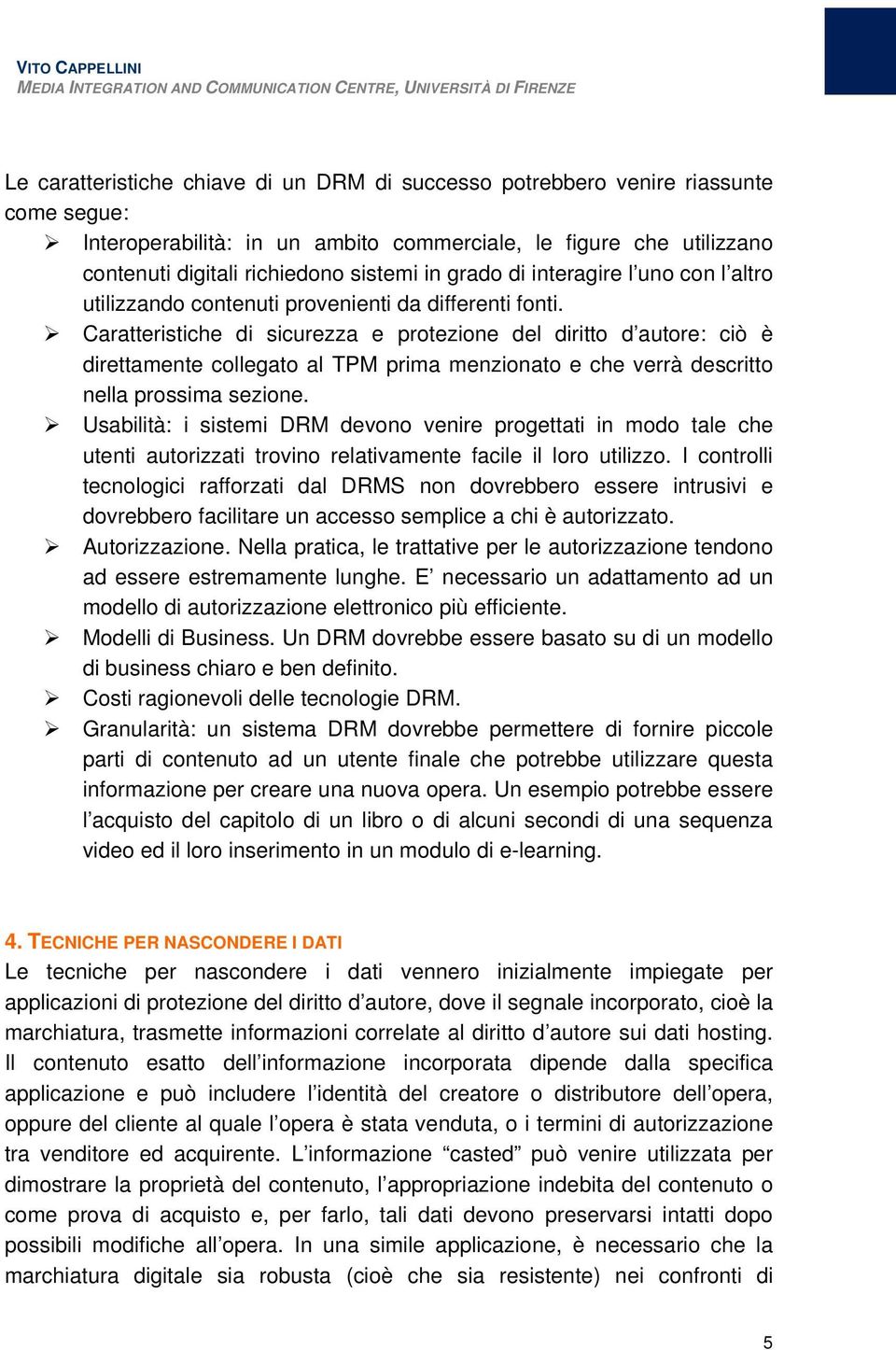 Caratteristiche di sicurezza e protezione del diritto d autore: ciò è direttamente collegato al TPM prima menzionato e che verrà descritto nella prossima sezione.