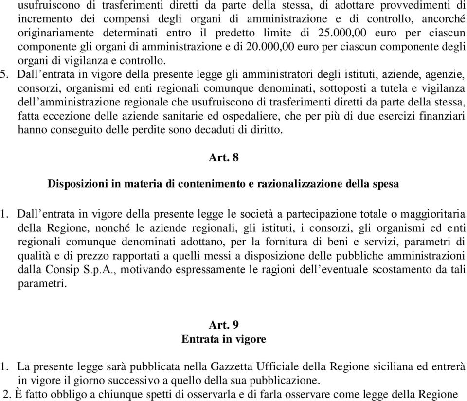 Dall entrata in vigore della presente legge gli amministratori degli istituti, aziende, agenzie, consorzi, organismi ed enti regionali comunque denominati, sottoposti a tutela e vigilanza dell