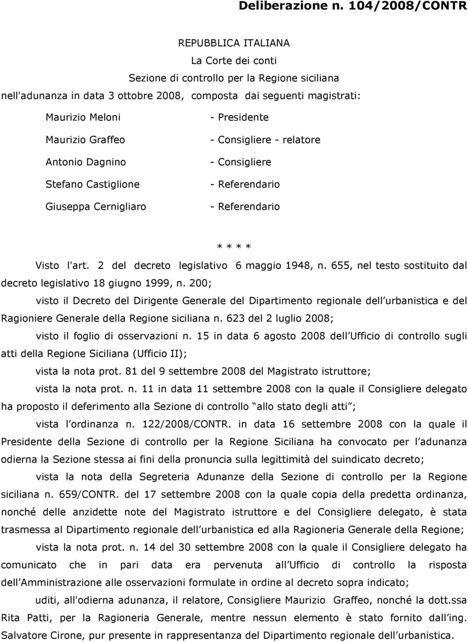 Graffeo Antonio Dagnino Stefano Castiglione Giuseppa Cernigliaro - Presidente - Consigliere - relatore - Consigliere - Referendario - Referendario * * * * Visto l'art.