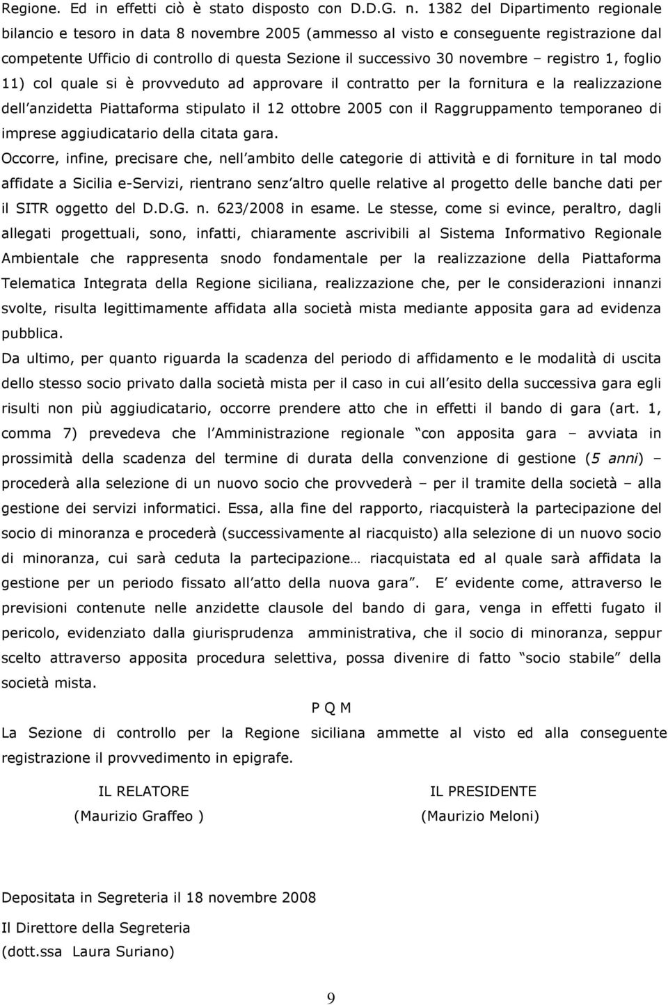 registro 1, foglio 11) col quale si è provveduto ad approvare il contratto per la fornitura e la realizzazione dell anzidetta Piattaforma stipulato il 12 ottobre 2005 con il Raggruppamento temporaneo