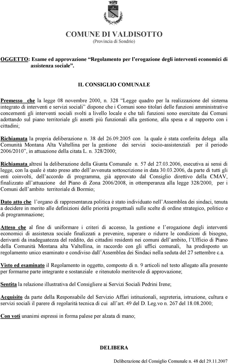 328 Legge quadro per la realizzazione del sistema integrato di interventi e servizi sociali dispone che i Comuni sono titolari delle funzioni amministrative concernenti gli interventi sociali svolti