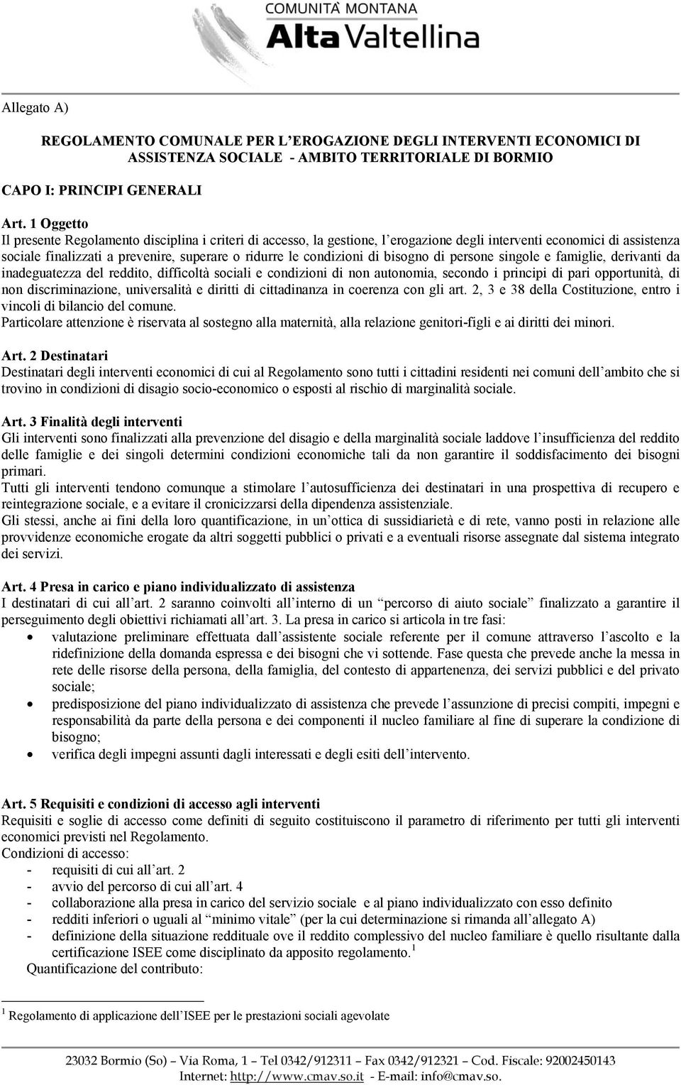 di bisogno di persone singole e famiglie, derivanti da inadeguatezza del reddito, difficoltà sociali e condizioni di non autonomia, secondo i principi di pari opportunità, di non discriminazione,