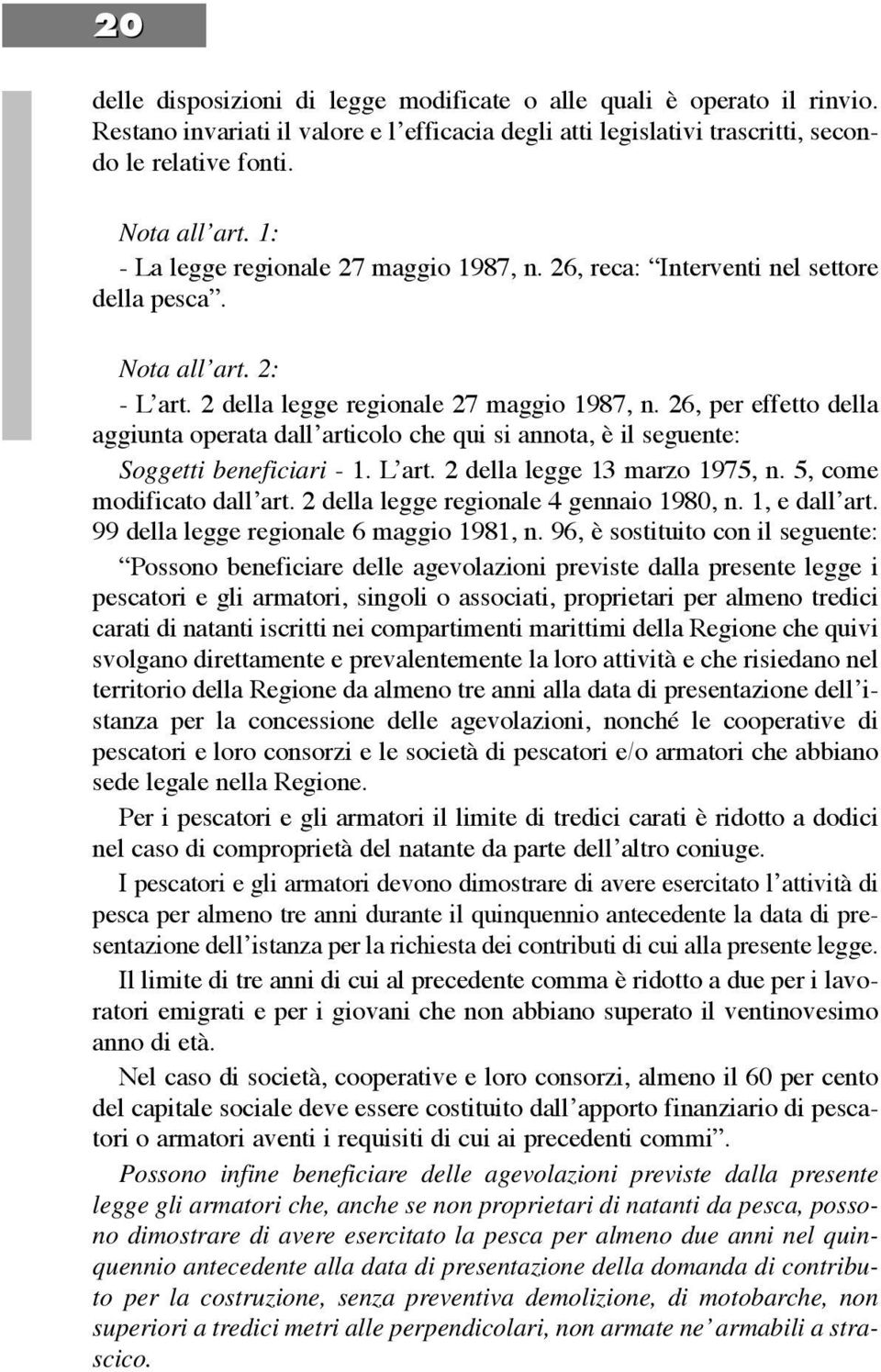 26, per effetto della aggiunta operata dall articolo che qui si annota, è il seguente: Soggetti beneficiari - 1. L art. 2 della legge 13 marzo 1975, n. 5, come modificato dall art.