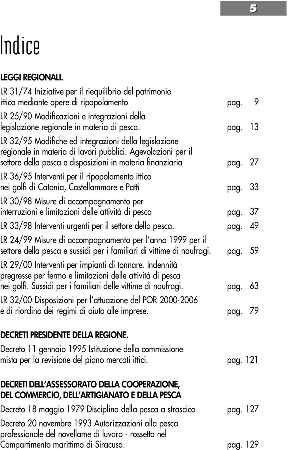 Agevolazioni per il settore della pesca e disposizioni in materia finanziaria pag. 27 LR 36/95 Interventi per il ripopolamento ittico nei golfi di Catania, Castellammare e Patti pag.