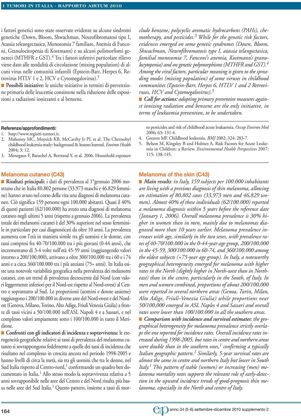 4 Tra i fattori infettivi particolare rilievo viene dato alle modalità di circolazione (mixing population) di alcuni virus nelle comunità infantili (Epstein-Barr, Herpes 6, Retrovirus HTLV 1 e 2, HCV