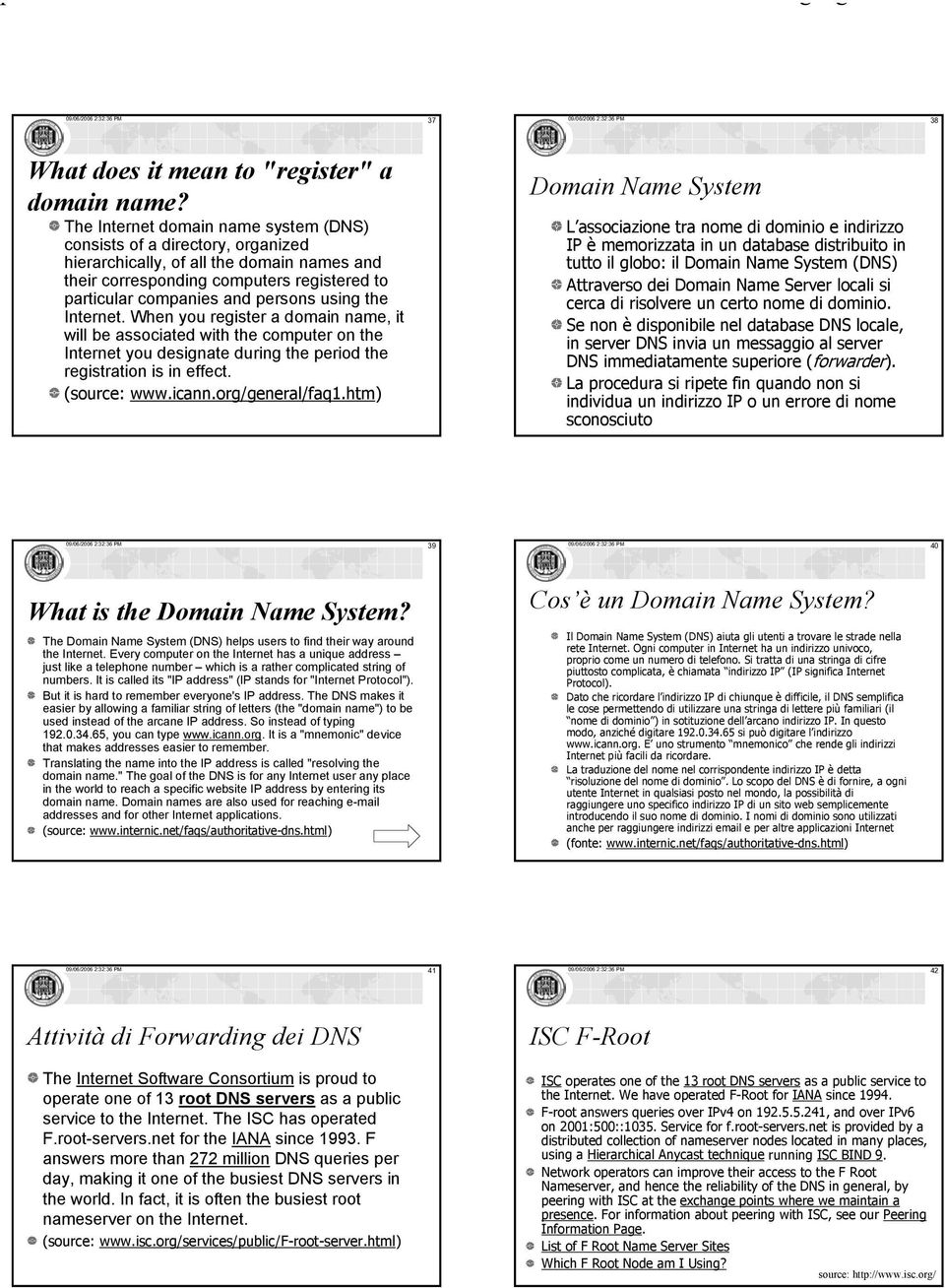 the Internet. When you register a domain name, it will be associated with the computer on the Internet you designate during the period the registration is in effect. (source: www.icann.