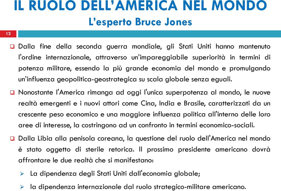 Nonostante l'america rimanga ad oggi l'unica superpotenza al mondo, le nuove realtà emergenti e i nuovi attori come Cina, India e Brasile, caratterizzati da un crescente peso economico e una maggiore