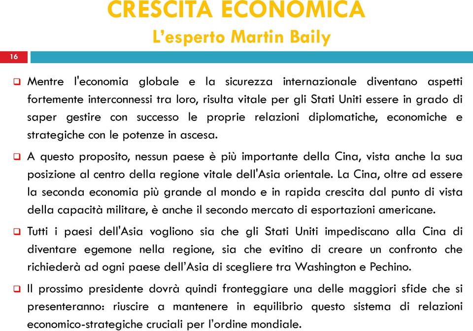 A questo proposito, nessun paese è più importante della Cina, vista anche la sua posizione al centro della regione vitale dell'asia orientale.