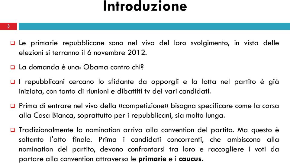 Prima di entrare nel vivo della «competizione» bisogna specificare come la corsa alla Casa Bianca, soprattutto per i repubblicani, sia molto lunga.