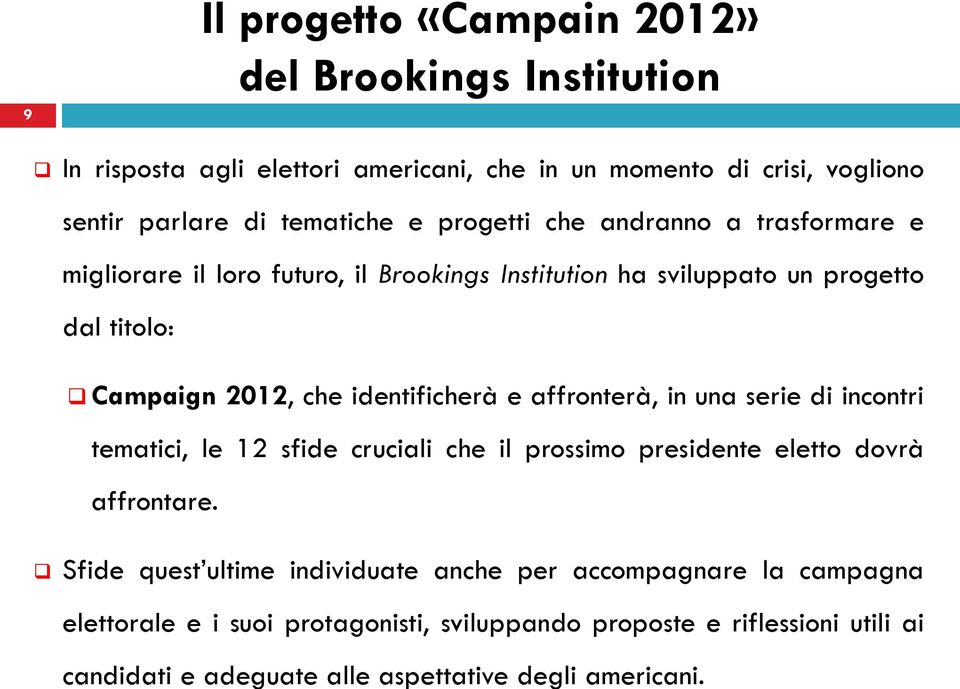 progetti che andranno a trasformare e migliorare il loro futuro, il Brookings Institution ha sviluppato un progetto dal titolo: Campaign 2012, che